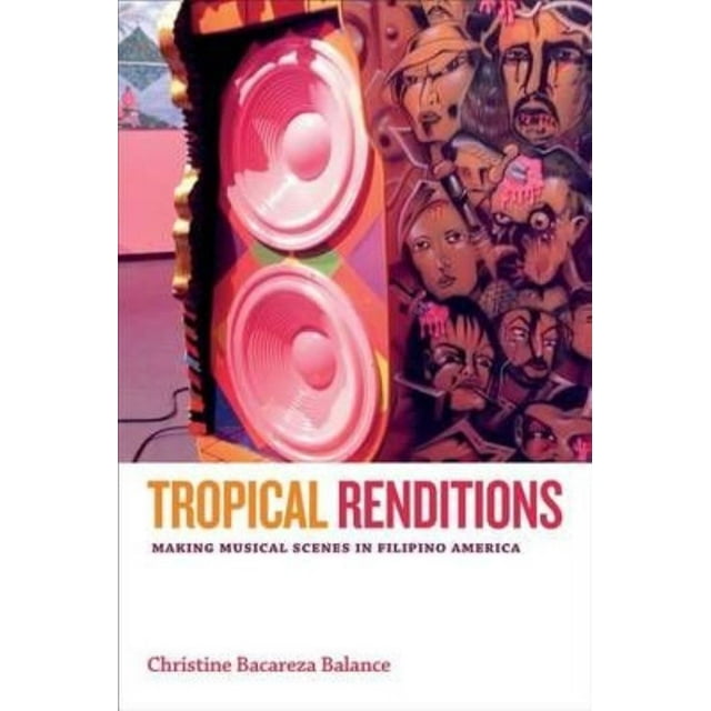 Tropical Renditions: Making Musical Scenes in Filipino America (Refiguring American Music)