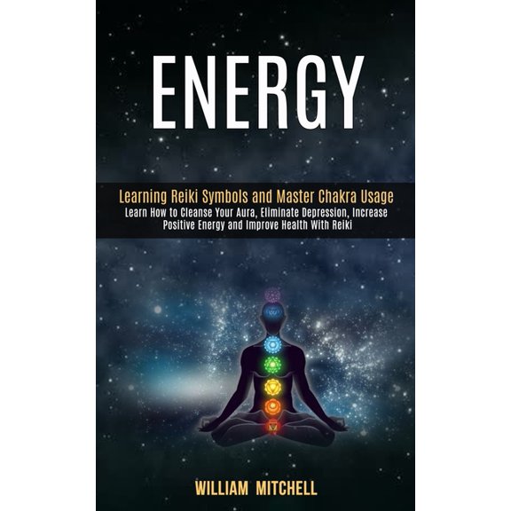 Energy: Learning Reiki Symbols and Master Chakra Usage (Learn How to Cleanse Your Aura, Eliminate Depression, Increase P, (Paperback)