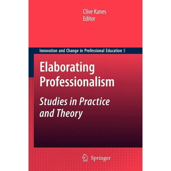 Innovation and Change in Professional Ed Elaborating Professionalism: Studies in Practice and Theory, Book 5, (Paperback)