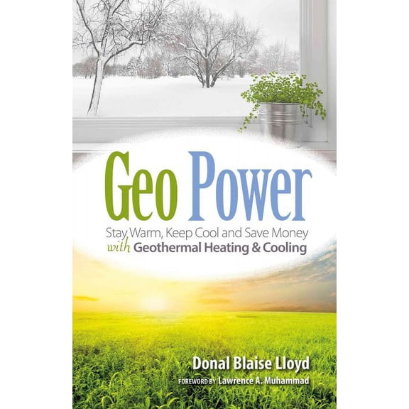 Geo Power: Stay Warm, Keep Cool and Save Money with Geothermal Heating & Cooling (Paperback)