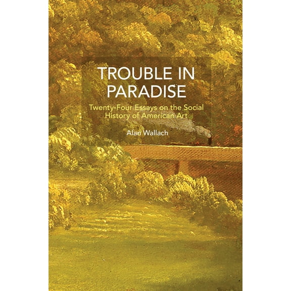 Historical Materialism Trouble in Paradise: Twenty-Four Essays on the Social History of American Art, (Paperback)