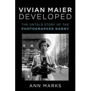 Vivian Maier Developed : The Untold Story of the Photographer Nanny (Hardcover)