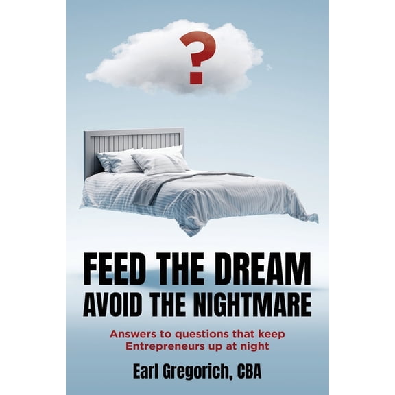 Feed the Dream - Avoid the Nightmare: Answers to Questions That Keep Entrepreneurs Up at Night, (Paperback)