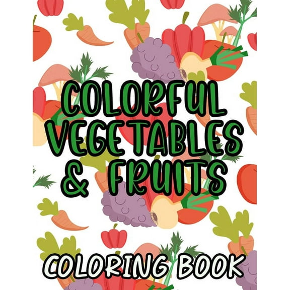 Colorful Vegetables & Fruits A Coloring Book: Children's Coloring And Activity Pages With Healthy Food Designs, Fruit An, (Paperback)