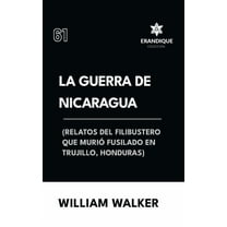 La Guerra de Nicaragua (Relatos del filibustero que murió fusilado en Trujillo, Honduras), (Hardcover)