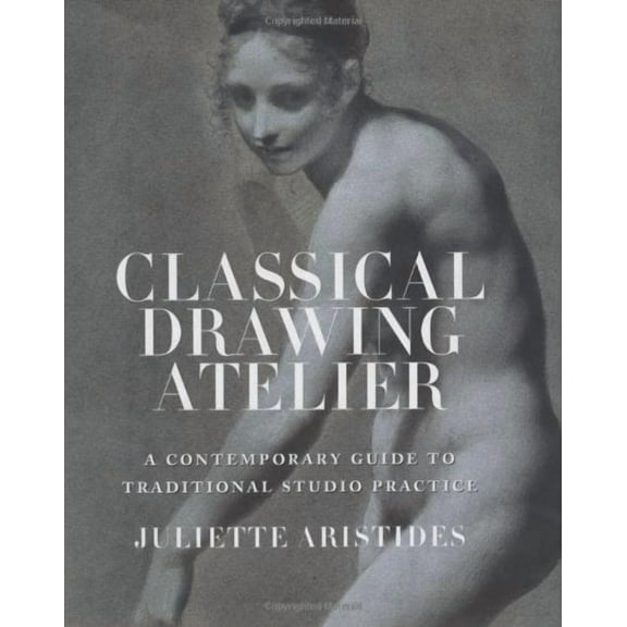 Classical Drawing Atelier: A Contemporary Guide to Traditional Studio Practice