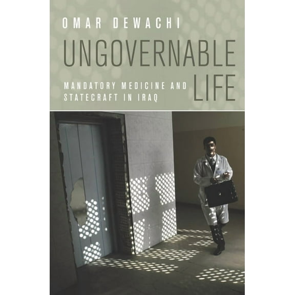 Ungovernable Life: Mandatory Medicine and Statecraft in Iraq (Paperback)