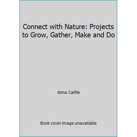 Connect with Nature: Projects to Grow, Gather, Make and Do [Hardcover - Used]