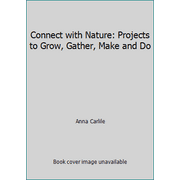 Connect with Nature: Projects to Grow, Gather, Make and Do [Hardcover - Used]
