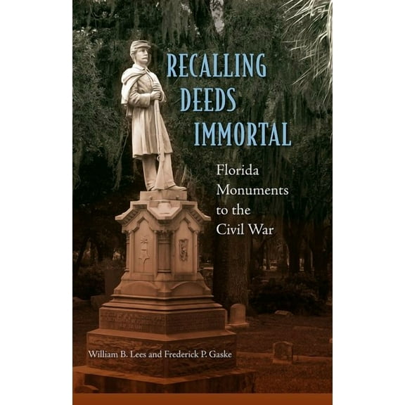 Recalling Deeds Immortal: Florida Monuments to the Civil War (Hardcover)