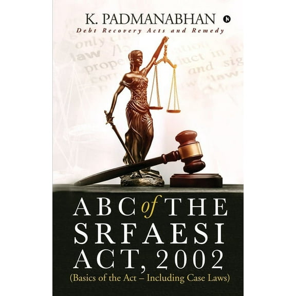 ABC OF THE SRFAESI ACT, 2002 (Basics of the Act - Including case laws): Debt Recovery Acts and Remedy, (Paperback)