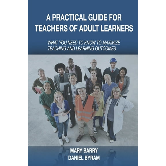 A Practical Guide for Teachers of Adult Learners: What you need to know to maximize teaching and learning outcomes, (Paperback)