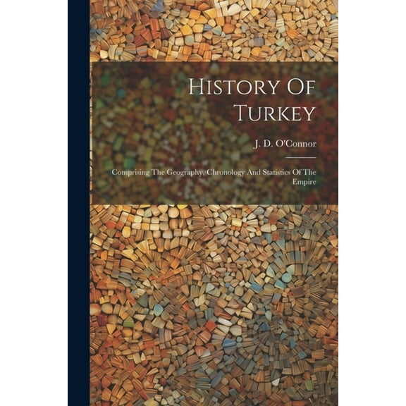 History Of Turkey: Comprising The Geography, Chronology And Statistics Of The Empire (Paperback)