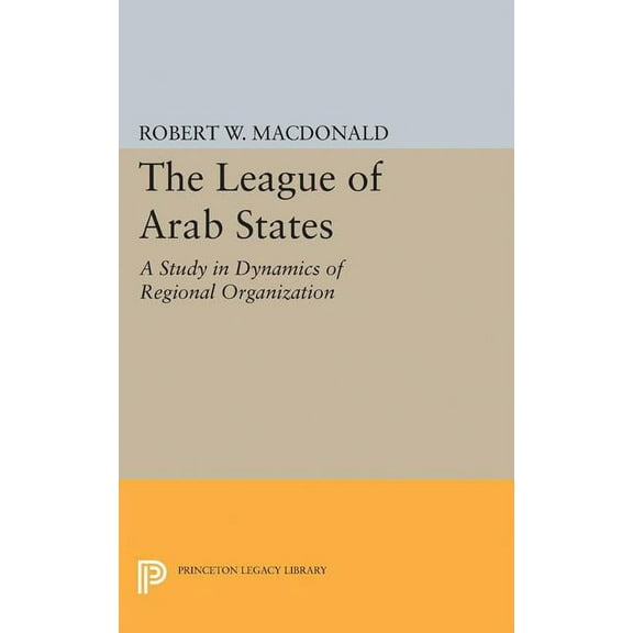 Princeton Legacy Library The League of Arab States: A Study in Dynamics of Regional Organization, Book 1884, (Paperback)