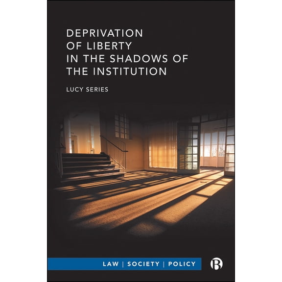 Law, Society, Policy Deprivation of Liberty in the Shadows of the Institution, (Paperback)
