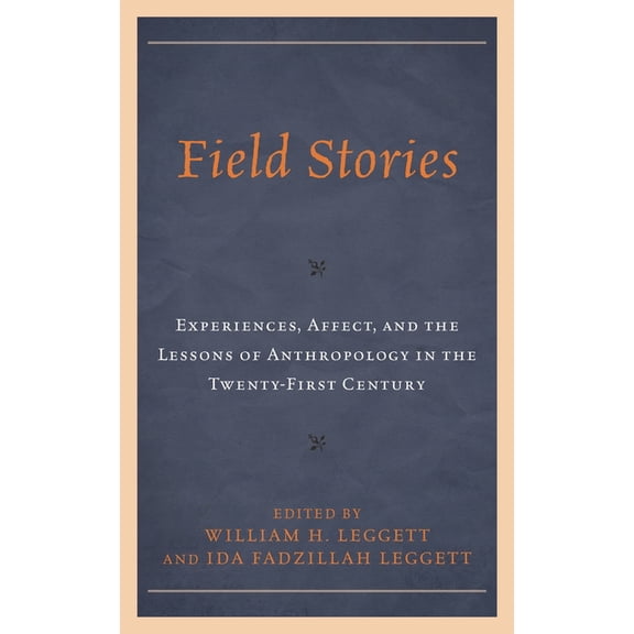 Field Stories: Experiences, Affect, and the Lessons of Anthropology in the Twenty-First Century, (Hardcover)