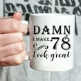thumbnail image 4 of 78th Birthday Gifts for Women Men - Damn I Make 78 Look Great Mug - 78 Year Old Present Ideas for Wife, Husband, Mom, Dad, Sisters, Brothers, Friends, Coworkers - 11 oz Coffee Mug, 4 of 6