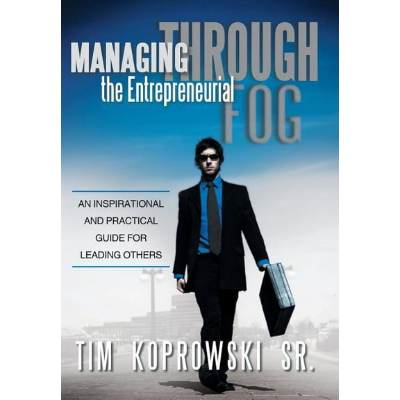 Managing Through the Entrepreneurial Fog: An Inspirational and Practical Guide for Leading Others (Hardcover)