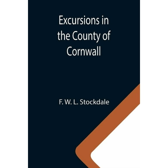 Excursions in the County of Cornwall; Comprising a Concise Historical and Topographical Delineation of the Principal Tow, (Paperback)
