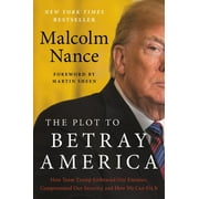 The Plot to Betray America : How Team Trump Embraced Our Enemies, Compromised Our Security, and How We Can Fix It (Hardcover)