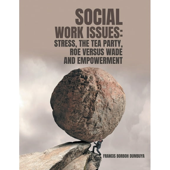 Social Work Issues: Stress, the Tea Party Roe Versus Wade and Empowerment, (Paperback)