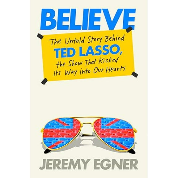 Pre-Owned Believe: The Untold Story Behind Ted Lasso, the Show That Kicked Its Way into Our Hearts, 9780593476062, 0593476069, Hardcover,