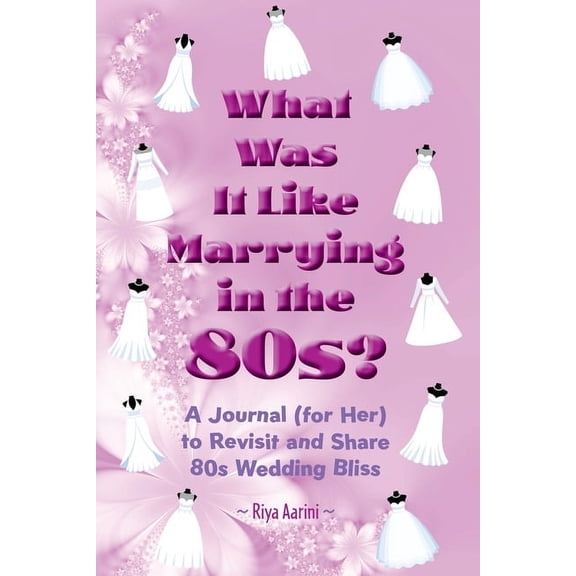 What Was It Like What Was It Like Marrying in the 80s?: A Journal (for Her) to Revisit and Share 80s Wedding Bliss, (Paperback)