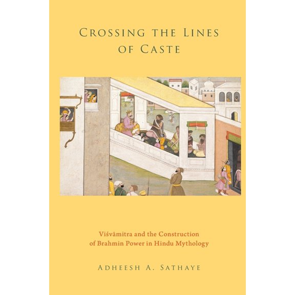 Crossing the Lines of Caste: Visvamitra and the Construction of Brahmin Power in Hindu Mythology, (Paperback)