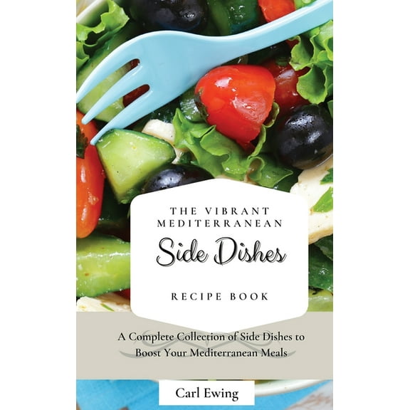 The Vibrant Mediterranean Side Dishes Recipe Book: A Complete Collection of Side Dishes to Boost Your Mediterranean Meal, (Hardcover)