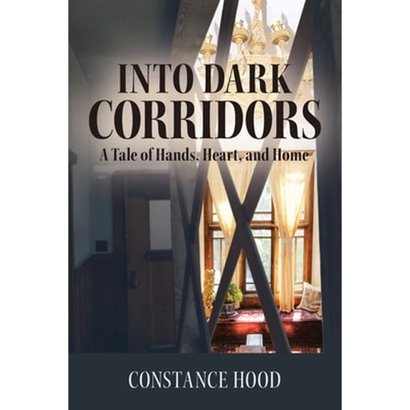 Pre-Owned Into Dark Corridors: A Tale of Hands, Heart, and Home (Paperback) 0999394630 9780999394632