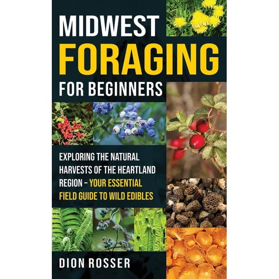 Midwest Foraging for Beginners: Exploring the Natural Harvests of the Heartland Region - Your Essential Field Guide to W, (Hardcover)