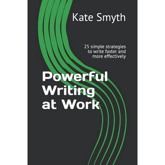 Powerful Writing at Work: 25 Simple Strategies to Write Faster and More Effectively, (Paperback)
