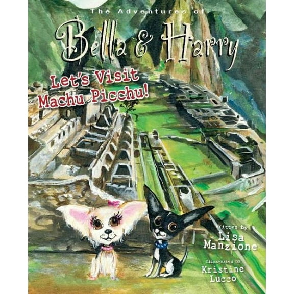 Adventures of Bella & Harry: Let's Visit Machu Picchu!: Adventures of Bella & Harry (Hardcover)