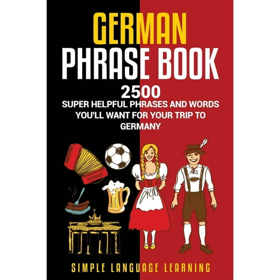 German Phrasebook: 2500 Super Helpful Phrases and Words You'll Want for Your Trip to Germany, (Paperback)