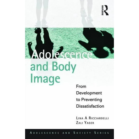 Adolescence and Society Adolescence and Body Image: From Development to Preventing Dissatisfaction, (Paperback)