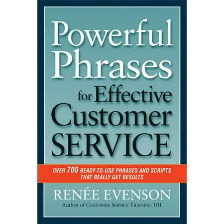 Powerful Phrases for Effective Customer Service : Over 700 Ready-To-Use Phrases and Scripts That Really Get (Best Customer Service Phrases)