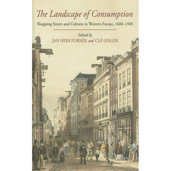 The Landscape of Consumption: Shopping Streets and Cultures in Western Europe, 1600-1900, (Hardcover)