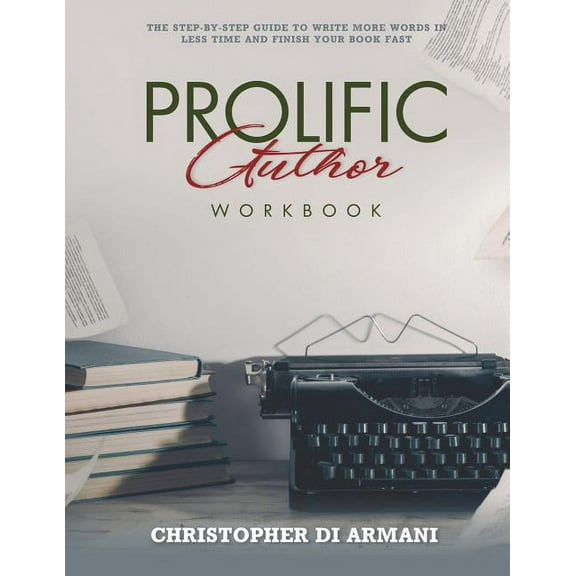 Prolific Author WORKBOOK: The Step-by-Step Guide to Write More Words in Less Time and Finish Your Book Fast (Paperback)