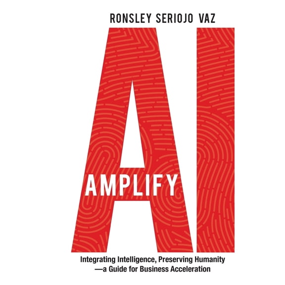 Pre-Owned Amplify AI: Integrating Intelligence, Preserving Humanity-a Guide for Business Acceleration (Paperback) 1998756831 9781998756834