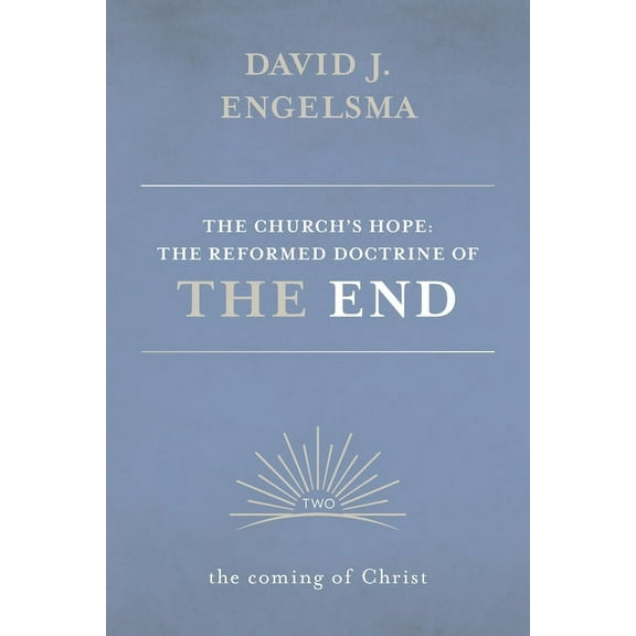 The Church's Hope: The Reformed Doctrine of the End: Volume 2: The Coming of Christ, (Paperback)