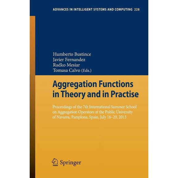 Advances in Intelligent Systems and Comp Aggregation Functions in Theory and in Practise: Proceedings of the 7th International Summer School on Aggregation Opera, Book 228, (Paperback)