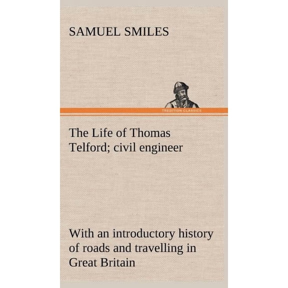 The Life of Thomas Telford; civil engineer with an introductory history of roads and travelling in Great Britain (Hardcover)