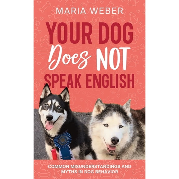 Your Dog Does not Speak English: Common Misunderstandings and Myths in Dog Behavior, (Paperback)