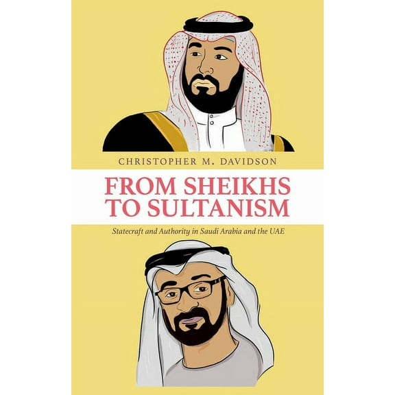 From Sheikhs to Sultanism: Statecraft and Authority in Saudi Arabia and the Uae, (Hardcover)