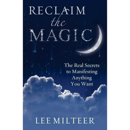 Pre-Owned Reclaim the Magic: The Real Secrets to Manifesting Anything You Want (Paperback) 1937907333 9781937907334