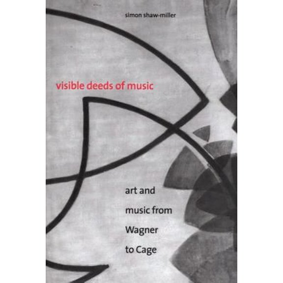 Pre-Owned Visible Deeds of Music : Art and Music from Wagner to Cage