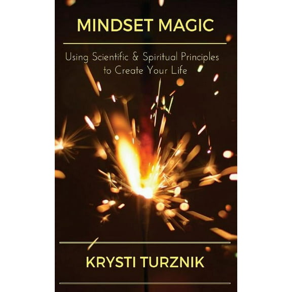 Mindset Magic: Using Scientific & Spiritual Principles to Create Your Life (Paperback)