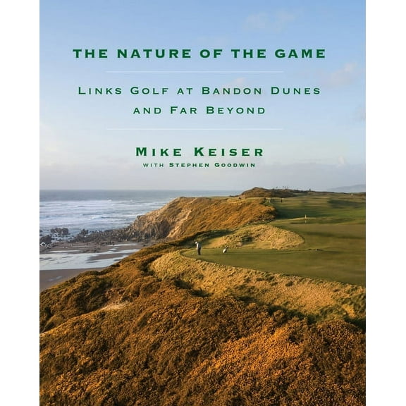 The Nature of the Game: Links Golf at Bandon Dunes and Far Beyond, (Hardcover)