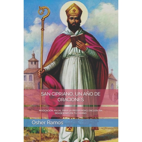 San Cipriano, Un Año de Oraciones: Invocación Anual Para La Prosperidad, Encuentra Bendiciones En Tu Camino (Paperback)