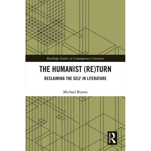 Routledge Studies in Contemporary Litera The Humanist (Re)Turn: Reclaiming the Self in Literature, (Hardcover)
